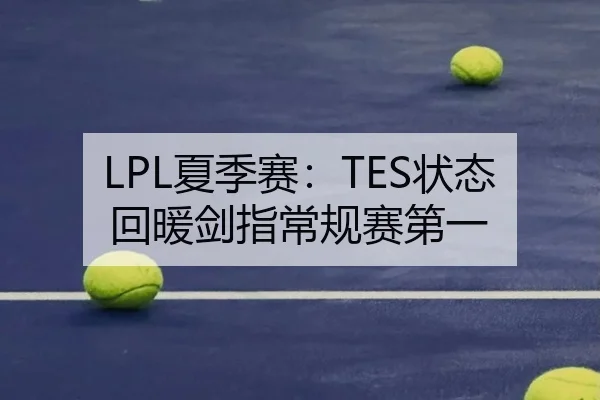 LPL夏季赛：TES状态回暖剑指常规赛第一