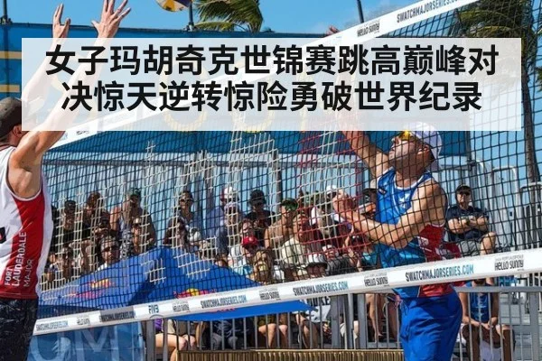 女子玛胡奇克世锦赛跳高巅峰对决惊天逆转惊险勇破世界纪录