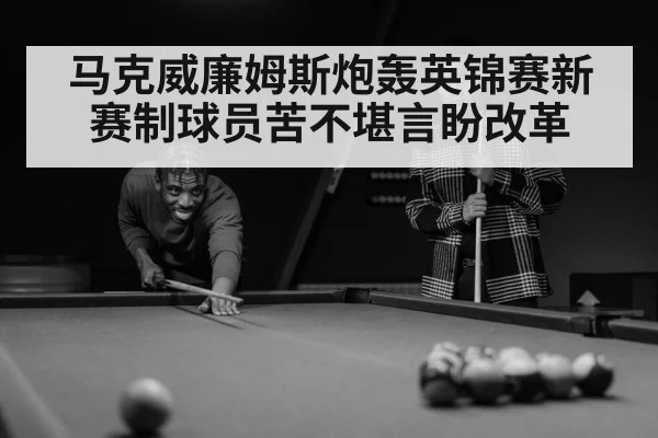 马克威廉姆斯炮轰英锦赛新赛制球员苦不堪言盼改革