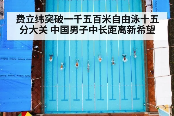 费立纬突破一千五百米自由泳十五分大关 中国男子中长距离新希望